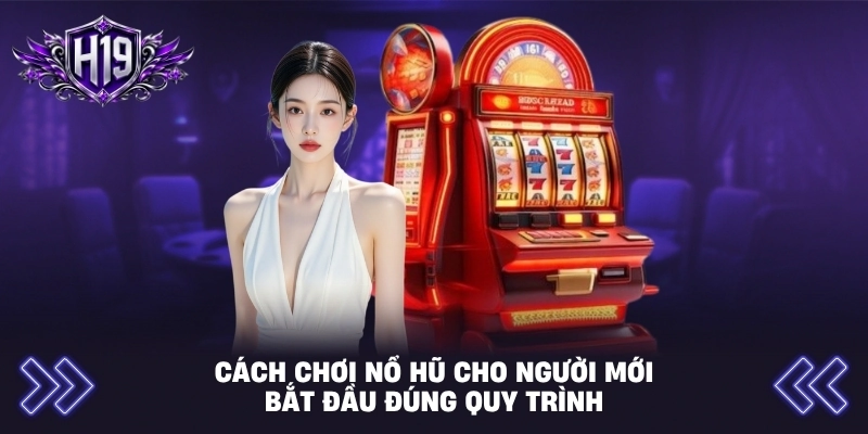 Cách Chơi Nổ Hũ Cho Người Mới Bắt Đầu Đúng Quy Trình