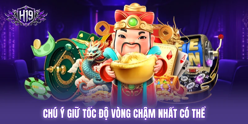 Chú ý giữ tốc độ vòng chậm nhất có thể Chú ý giữ tốc độ vòng chậm nhất có thể