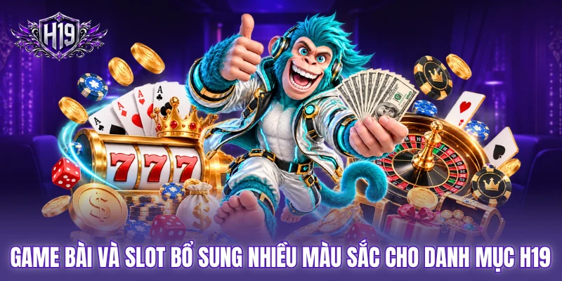 Game bài và slot bổ sung nhiều màu sắc cho danh mục H19 Game bài và slot bổ sung nhiều màu sắc cho danh mục H19