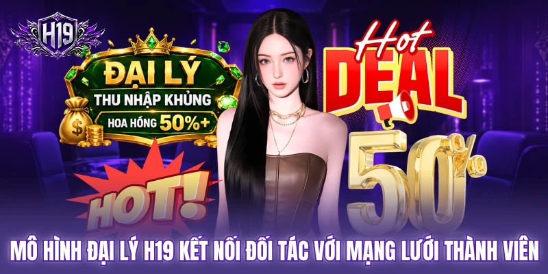 Mô hình đại lý H19 kết nối đối tác với mạng lưới thành viên Mô hình đại lý H19 kết nối đối tác với mạng lưới thành viên