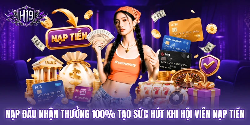 Nạp đầu nhận thưởng 100% tạo sức hút khi hội viên nạp tiền