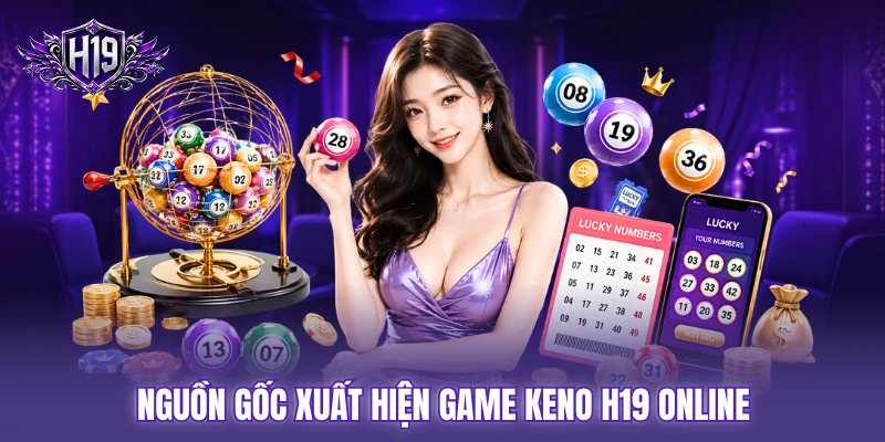Nguồn gốc xuất hiện game keno H19 online Nguồn gốc xuất hiện game keno H19 online