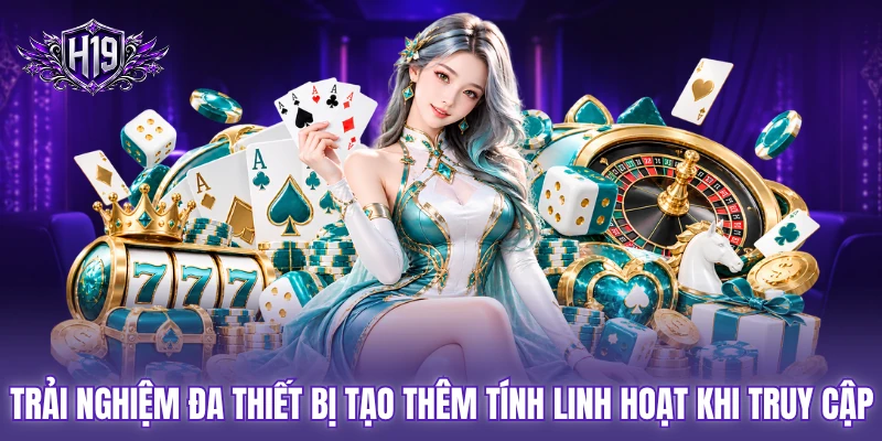 Trải nghiệm đa thiết bị tạo thêm tính linh hoạt khi truy cập Trải nghiệm đa thiết bị tạo thêm tính linh hoạt khi truy cập
